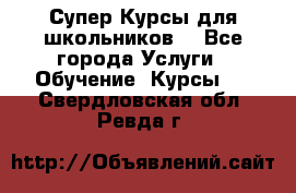 Супер-Курсы для школьников  - Все города Услуги » Обучение. Курсы   . Свердловская обл.,Ревда г.